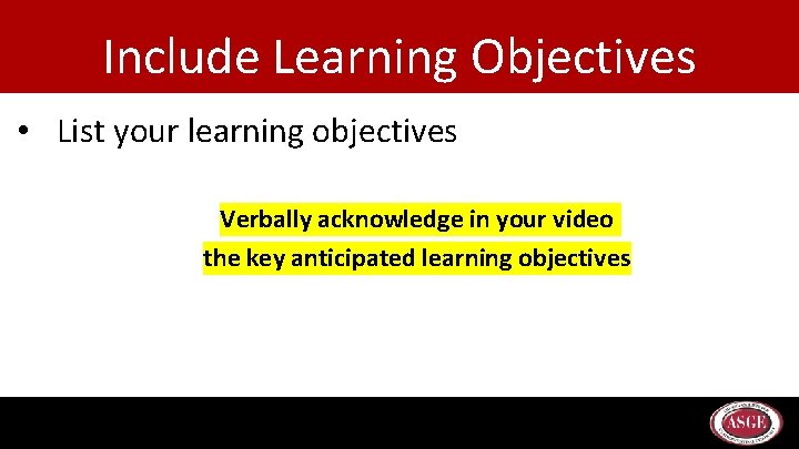 Include Learning Objectives • List your learning objectives Verbally acknowledge in your video the