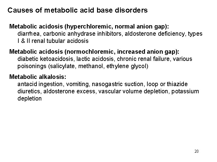 Causes of metabolic acid base disorders Metabolic acidosis (hyperchloremic, normal anion gap): diarrhea, carbonic