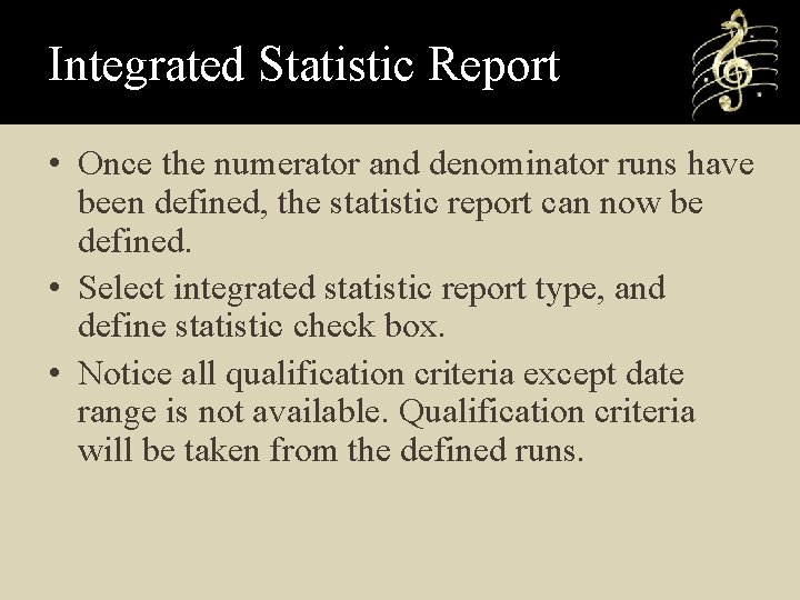 Integrated Statistic Report • Once the numerator and denominator runs have been defined, the