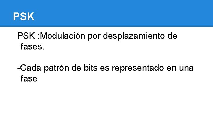 PSK : Modulación por desplazamiento de fases. -Cada patrón de bits es representado en