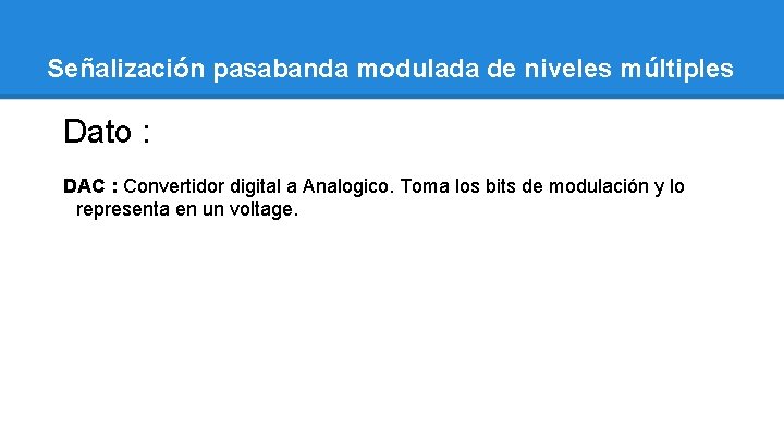 Señalización pasabanda modulada de niveles múltiples Dato : DAC : Convertidor digital a Analogico.