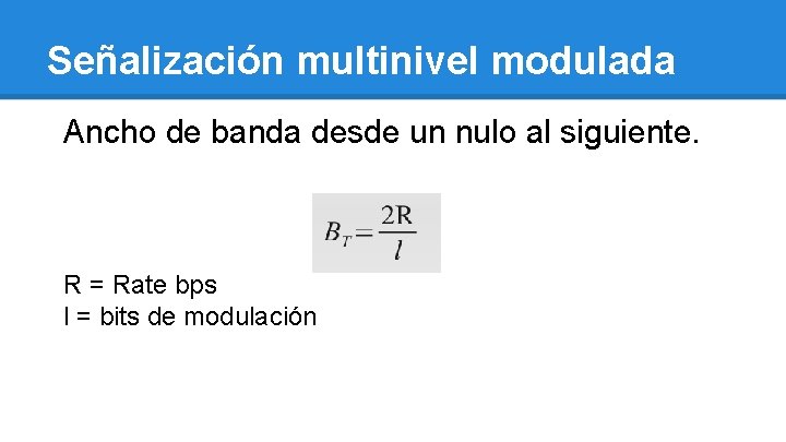 Señalización multinivel modulada Ancho de banda desde un nulo al siguiente. R = Rate