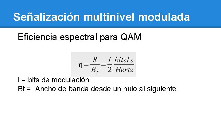 Señalización multinivel modulada Eficiencia espectral para QAM l = bits de modulación Bt =