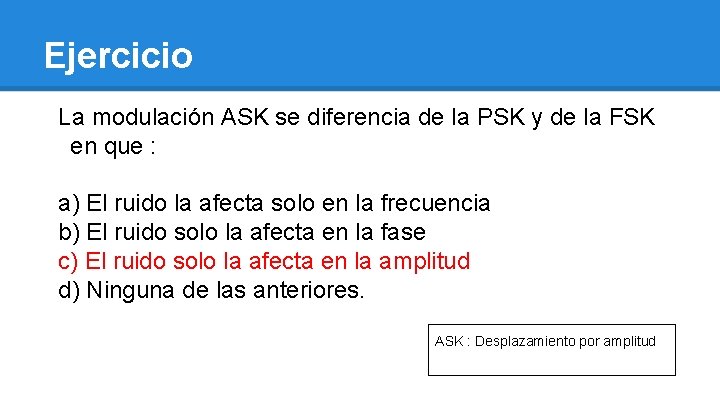 Ejercicio La modulación ASK se diferencia de la PSK y de la FSK en