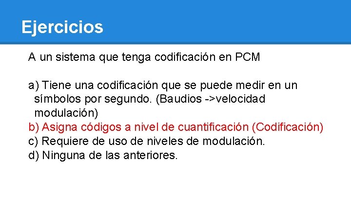 Ejercicios A un sistema que tenga codificación en PCM a) Tiene una codificación que