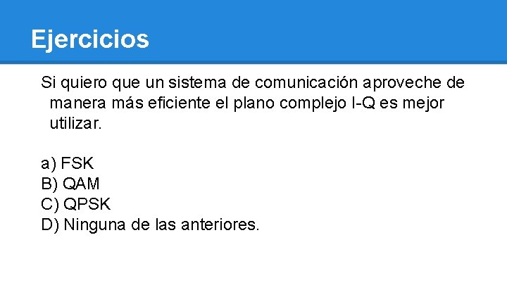 Ejercicios Si quiero que un sistema de comunicación aproveche de manera más eficiente el