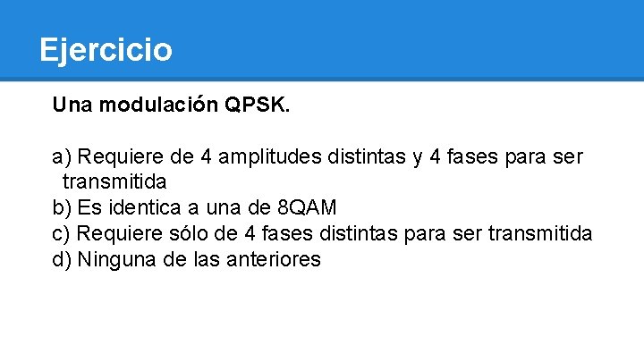 Ejercicio Una modulación QPSK. a) Requiere de 4 amplitudes distintas y 4 fases para