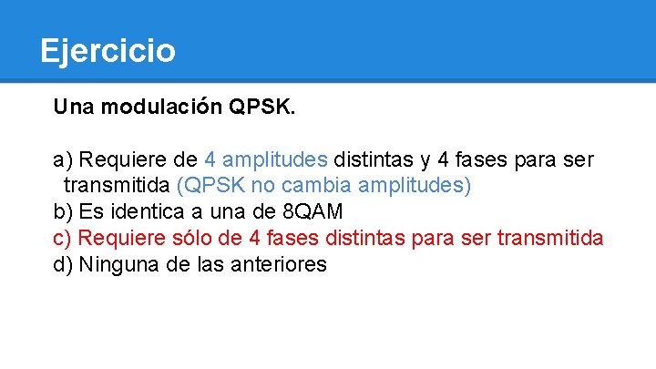 Ejercicio Una modulación QPSK. a) Requiere de 4 amplitudes distintas y 4 fases para