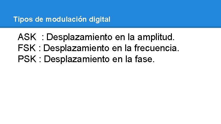 Tipos de modulación digital ASK : Desplazamiento en la amplitud. FSK : Desplazamiento en