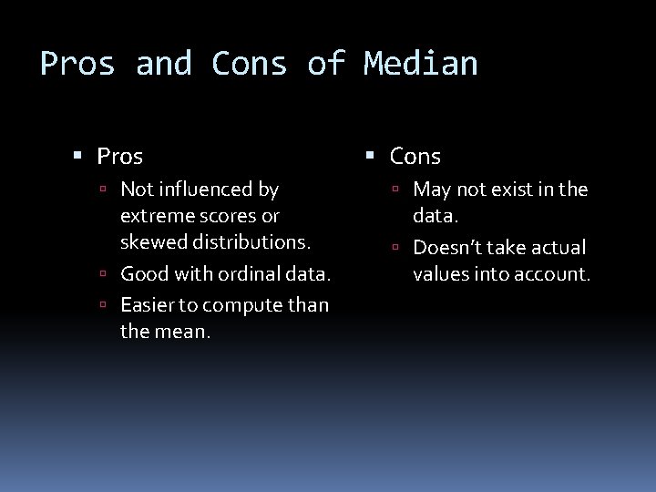 Pros and Cons of Median Pros Not influenced by extreme scores or skewed distributions.