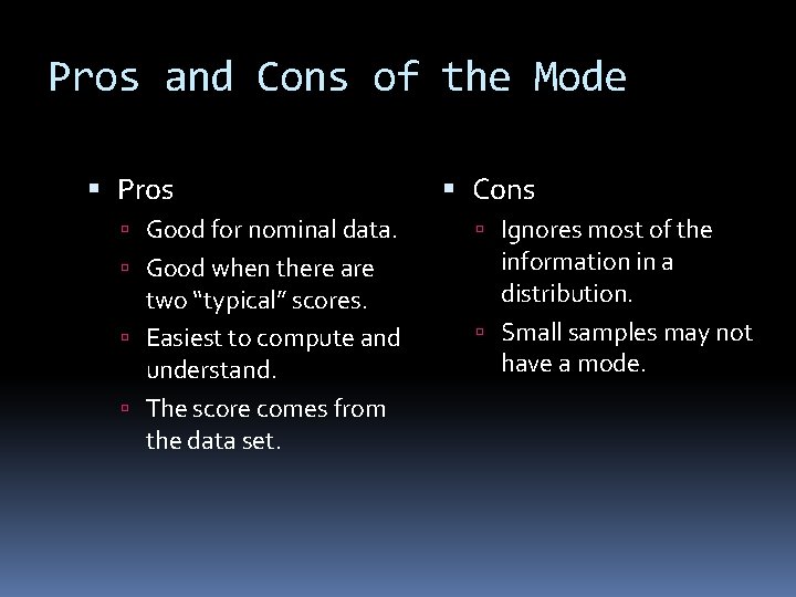 Pros and Cons of the Mode Pros Good for nominal data. Good when there