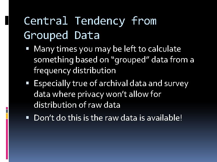 Central Tendency from Grouped Data Many times you may be left to calculate something