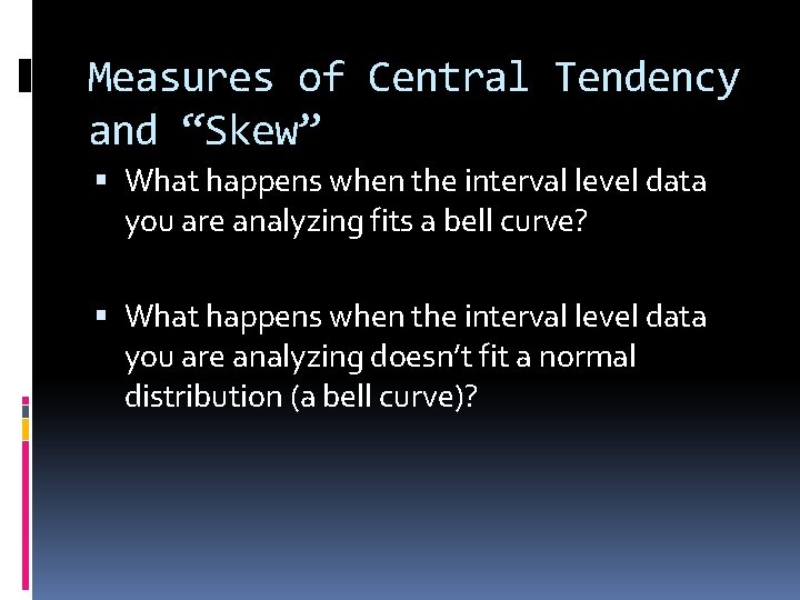 Measures of Central Tendency and “Skew” What happens when the interval level data you