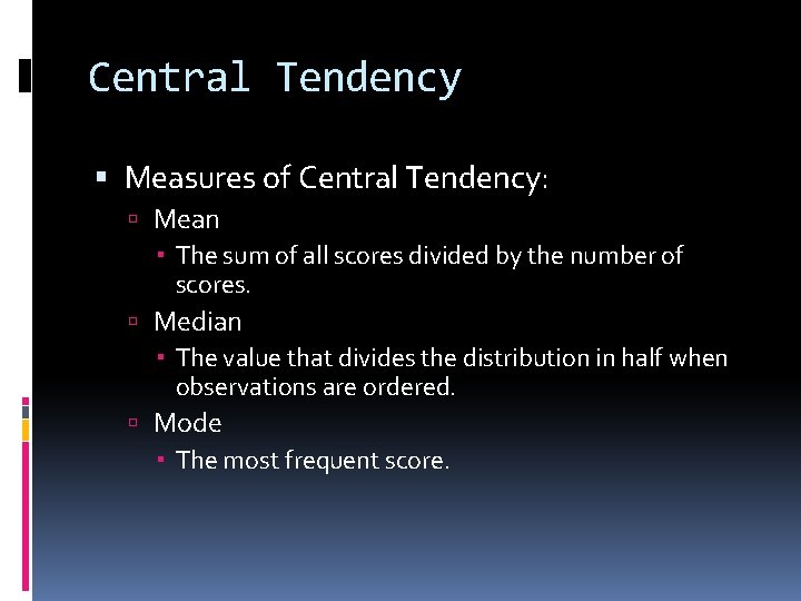 Central Tendency Measures of Central Tendency: Mean The sum of all scores divided by