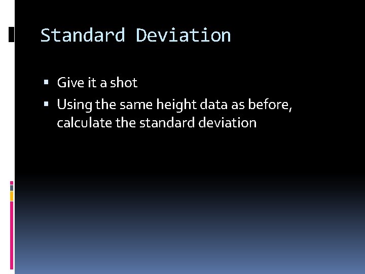 Standard Deviation Give it a shot Using the same height data as before, calculate