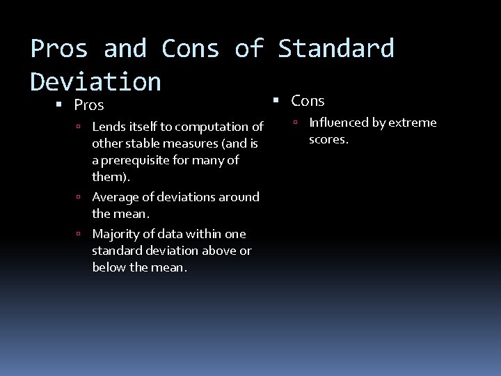 Pros and Cons of Standard Deviation Pros Lends itself to computation of other stable