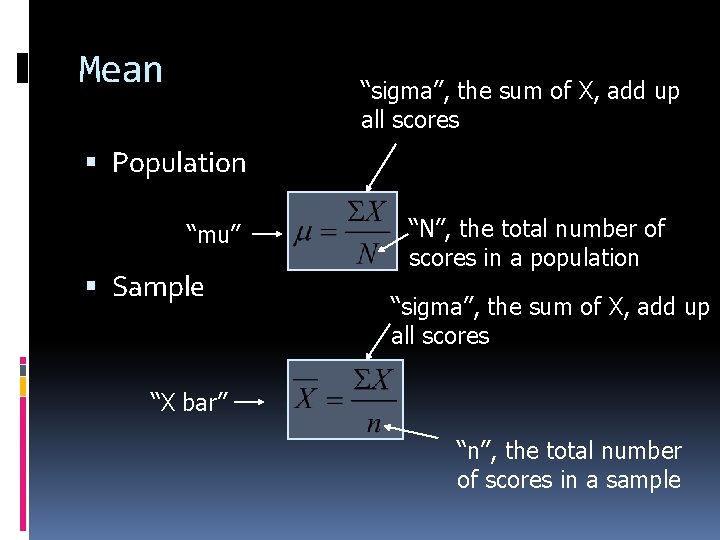 Mean “sigma”, the sum of X, add up all scores Population “mu” Sample “N”,