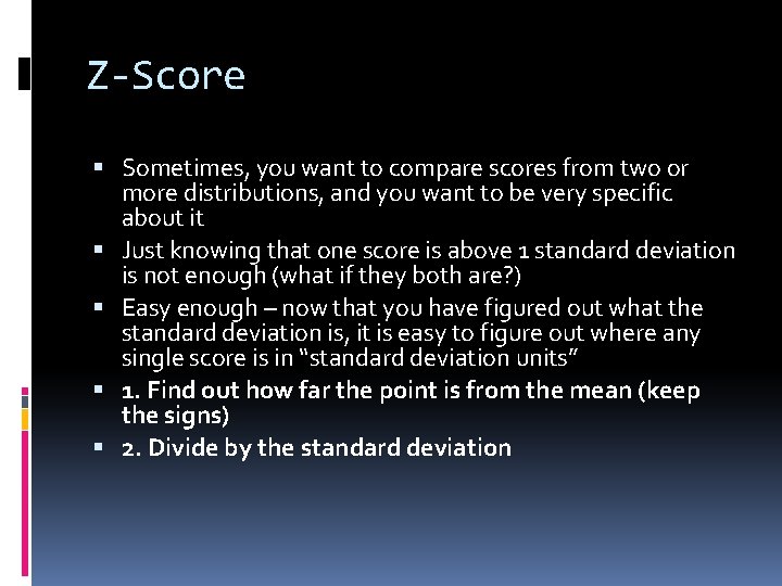 Z-Score Sometimes, you want to compare scores from two or more distributions, and you