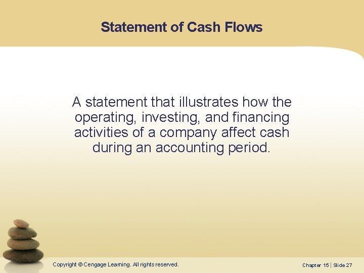 Statement of Cash Flows A statement that illustrates how the operating, investing, and financing