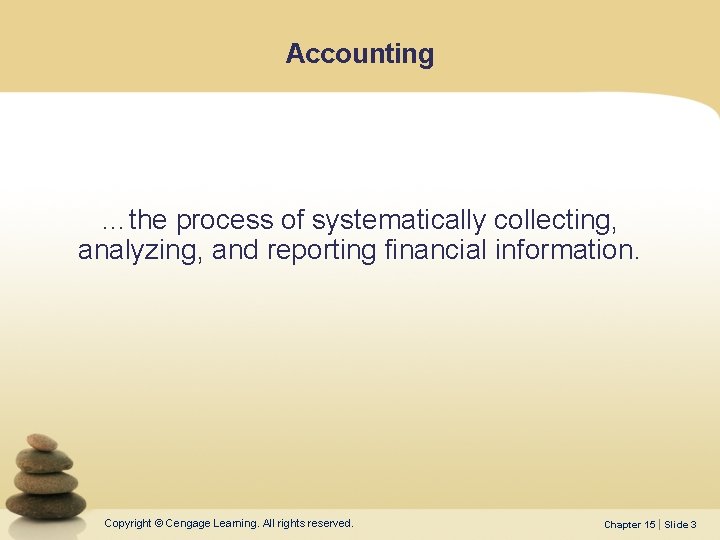 Accounting …the process of systematically collecting, analyzing, and reporting financial information. Copyright © Cengage