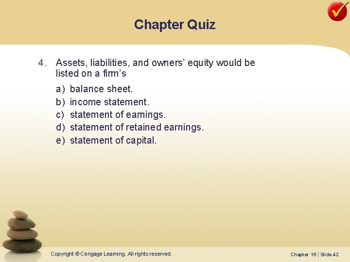 Chapter Quiz 4. Assets, liabilities, and owners’ equity would be listed on a firm’s