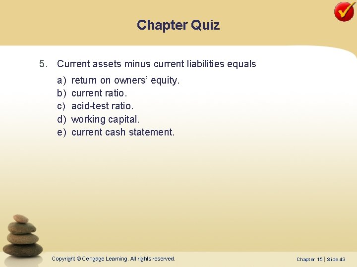 Chapter Quiz 5. Current assets minus current liabilities equals a) b) c) d) e)