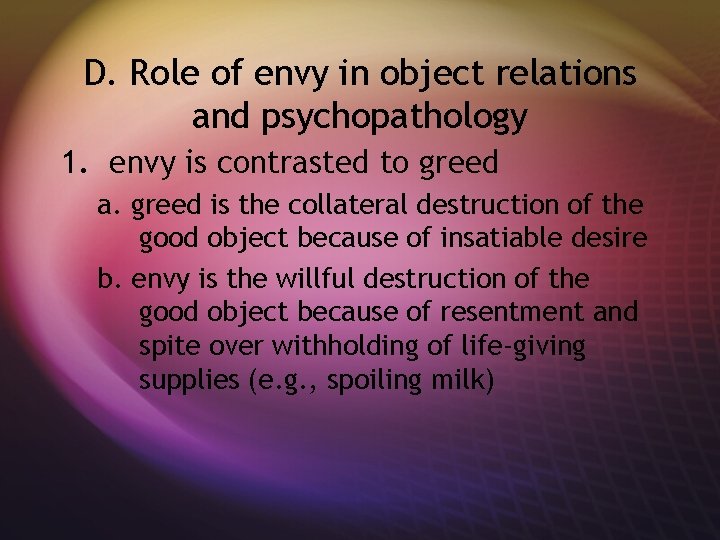 D. Role of envy in object relations and psychopathology 1. envy is contrasted to