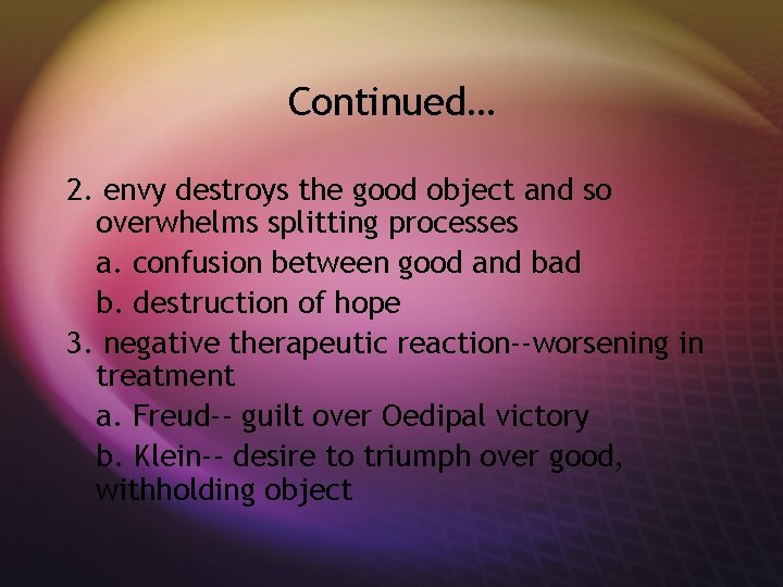 Continued… 2. envy destroys the good object and so overwhelms splitting processes a. confusion