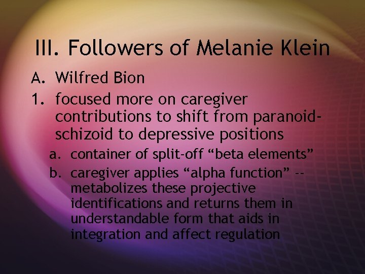 III. Followers of Melanie Klein A. Wilfred Bion 1. focused more on caregiver contributions