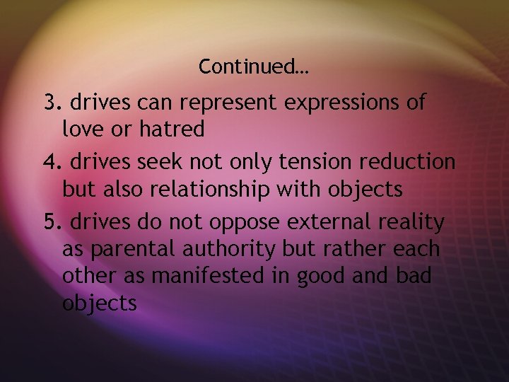 Continued… 3. drives can represent expressions of love or hatred 4. drives seek not