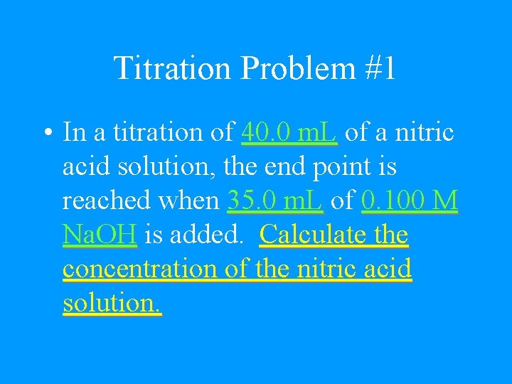 Titration Problem #1 • In a titration of 40. 0 m. L of a