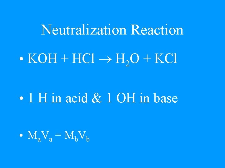 Neutralization Reaction • KOH + HCl H 2 O + KCl • 1 H