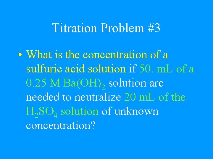 Titration Problem #3 • What is the concentration of a sulfuric acid solution if