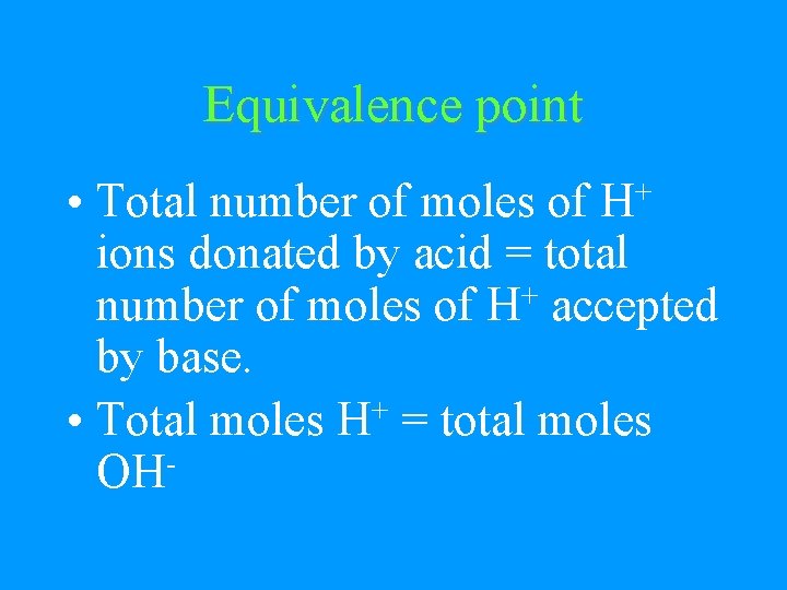 Equivalence point • Total number of moles of H+ ions donated by acid =