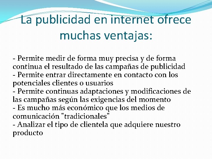 La publicidad en internet ofrece muchas ventajas: - Permite medir de forma muy precisa