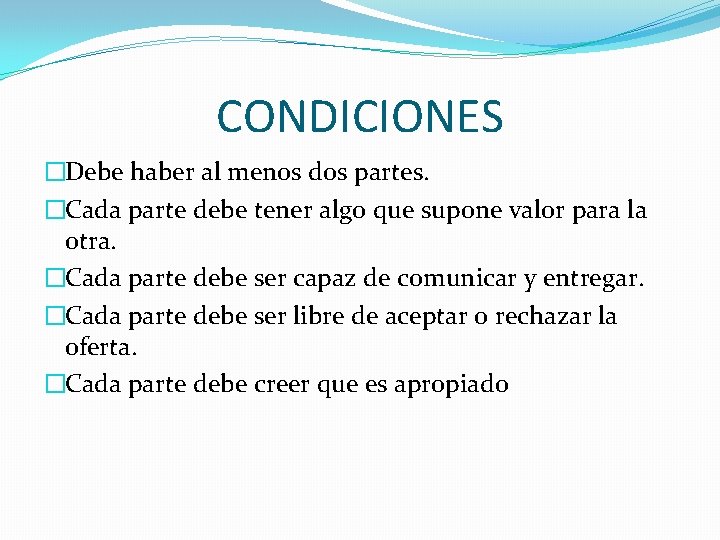 CONDICIONES �Debe haber al menos dos partes. �Cada parte debe tener algo que supone