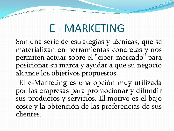 E - MARKETING Son una serie de estrategias y técnicas, que se materializan en