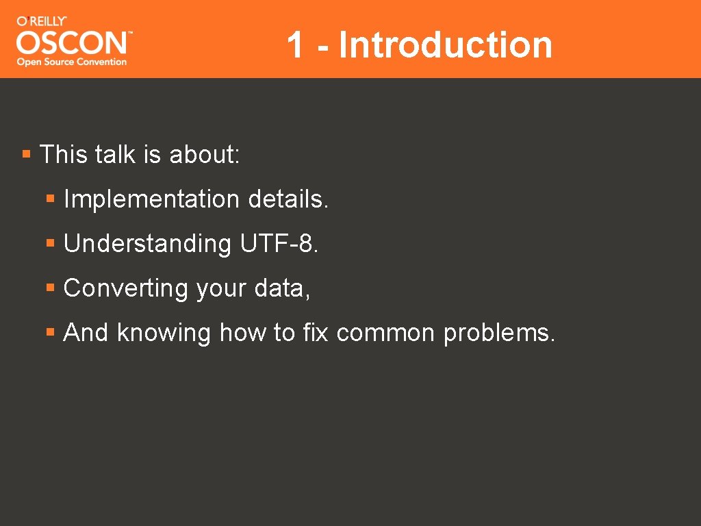 1 - Introduction § This talk is about: § Implementation details. § Understanding UTF-8.