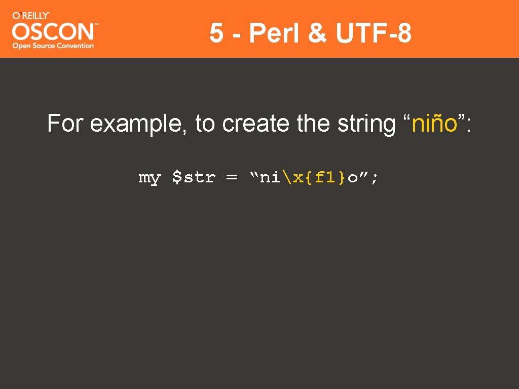 5 - Perl & UTF-8 For example, to create the string “niño”: my $str