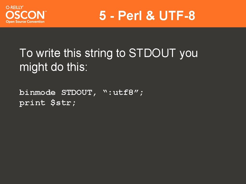 5 - Perl & UTF-8 To write this string to STDOUT you might do