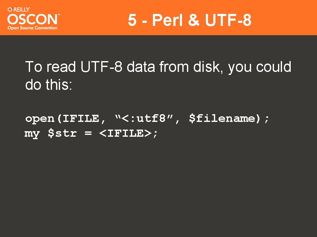 5 - Perl & UTF-8 To read UTF-8 data from disk, you could do
