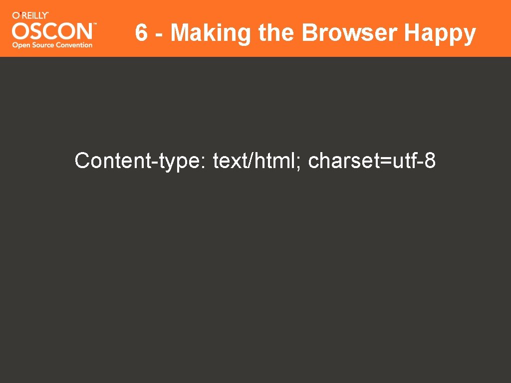 6 - Making the Browser Happy Content-type: text/html; charset=utf-8 