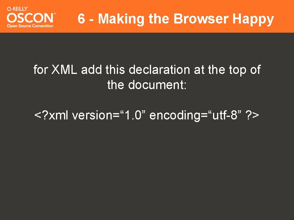 6 - Making the Browser Happy for XML add this declaration at the top