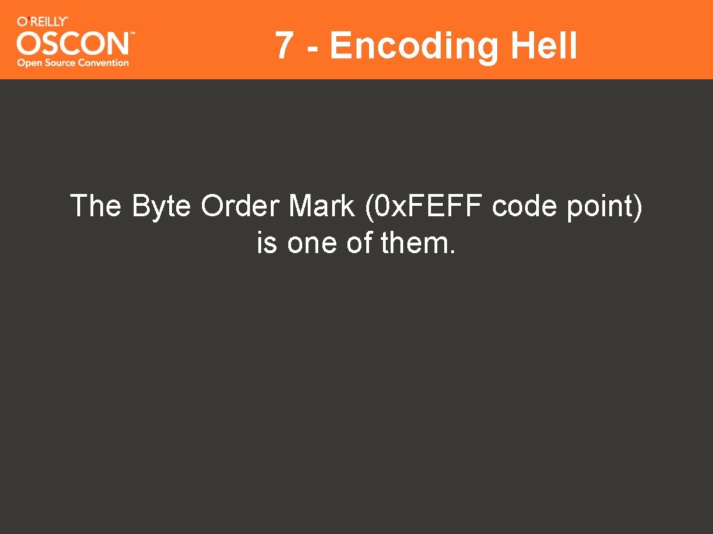 7 - Encoding Hell The Byte Order Mark (0 x. FEFF code point) is