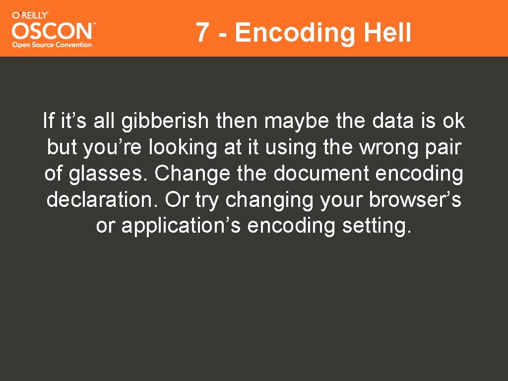 7 - Encoding Hell If it’s all gibberish then maybe the data is ok