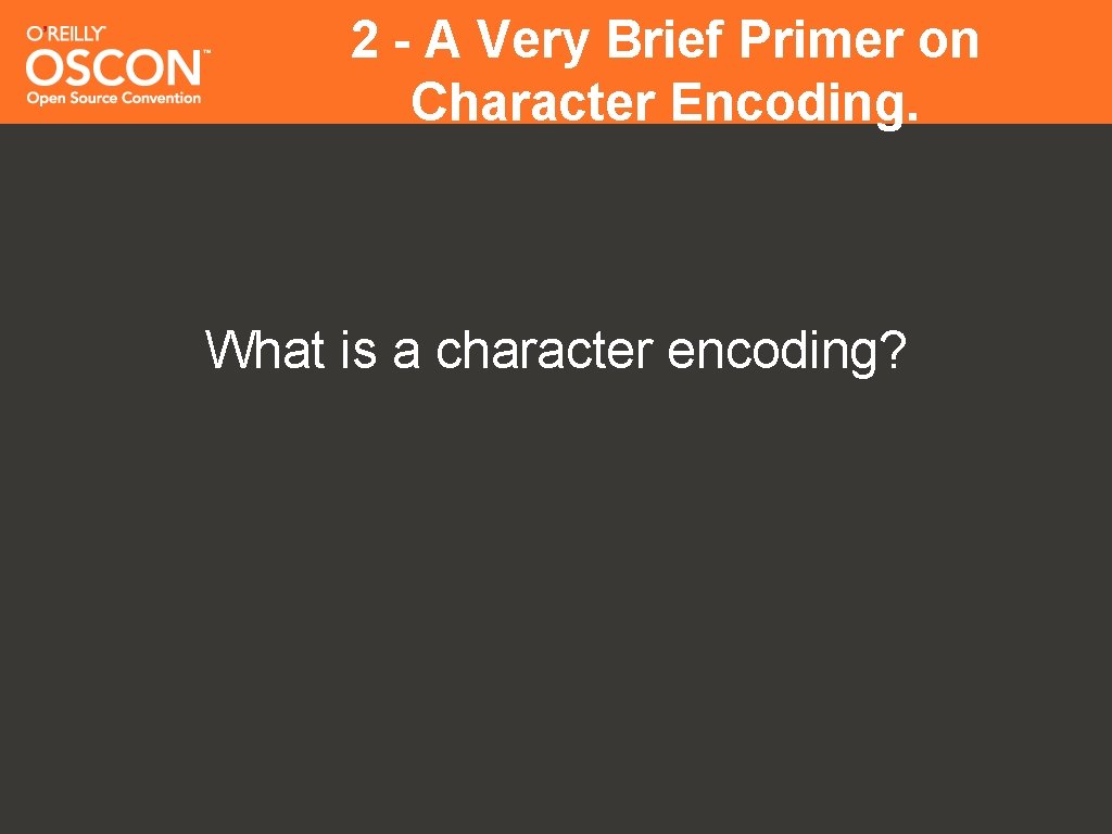 2 - A Very Brief Primer on Character Encoding. What is a character encoding?