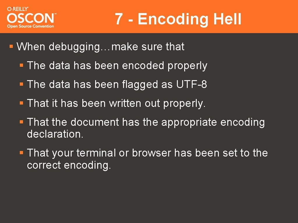 7 - Encoding Hell § When debugging…make sure that § The data has been