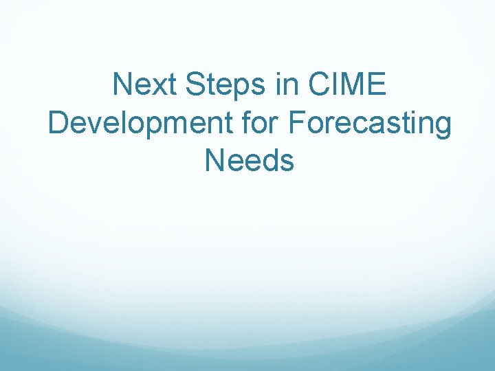 Next Steps in CIME Development for Forecasting Needs 