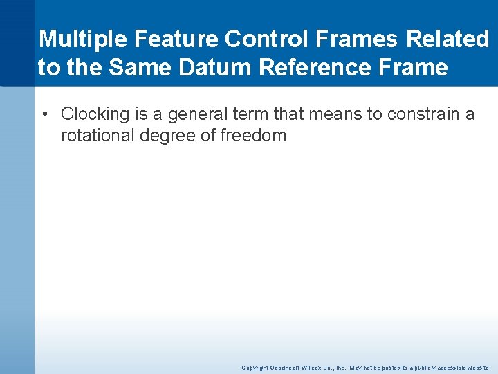 Multiple Feature Control Frames Related to the Same Datum Reference Frame • Clocking is