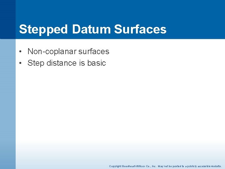 Stepped Datum Surfaces • Non-coplanar surfaces • Step distance is basic Copyright Goodheart-Willcox Co.